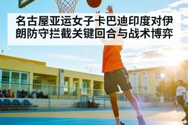 名古屋亚运女子卡巴迪印度对伊朗防守拦截关键回合与战术博弈 | kaiyun